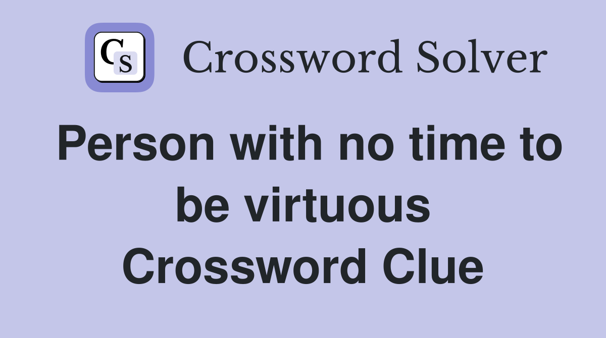Person with no time to be virtuous Crossword Clue