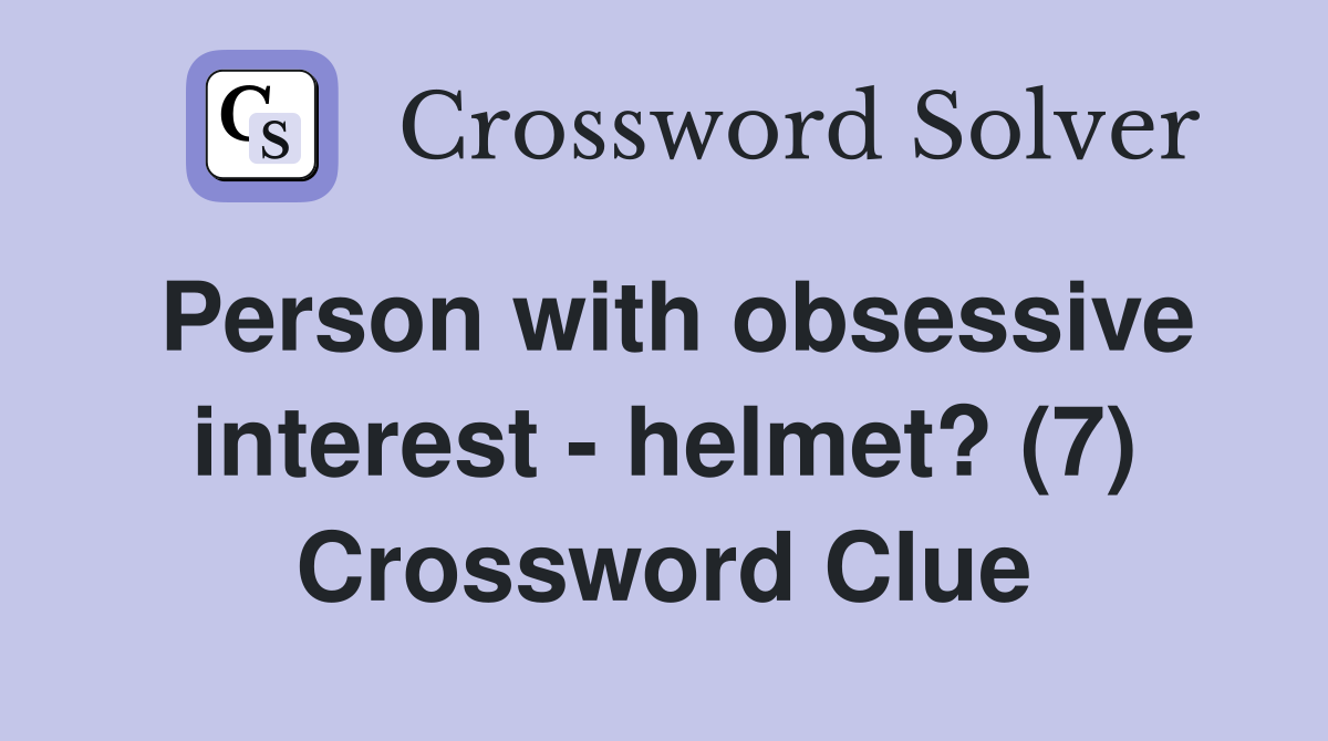 Person with obsessive interest - helmet? (7) Crossword Clue