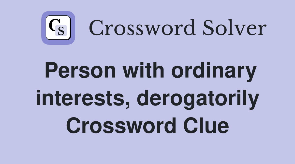 Person with ordinary interests, derogatorily Crossword Clue