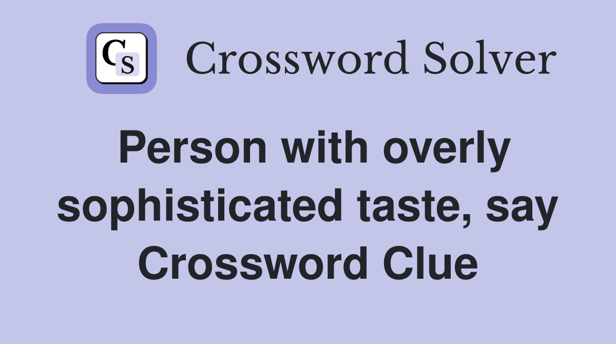 Person with overly sophisticated taste, say Crossword Clue