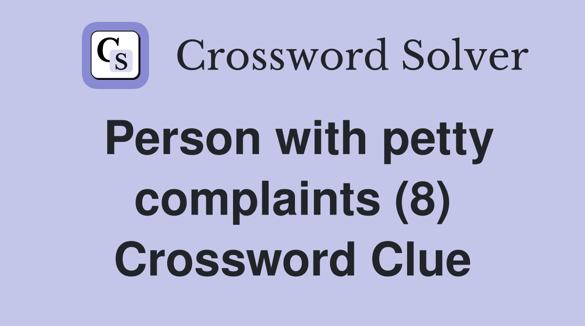 Person with petty complaints (8) Crossword Clue