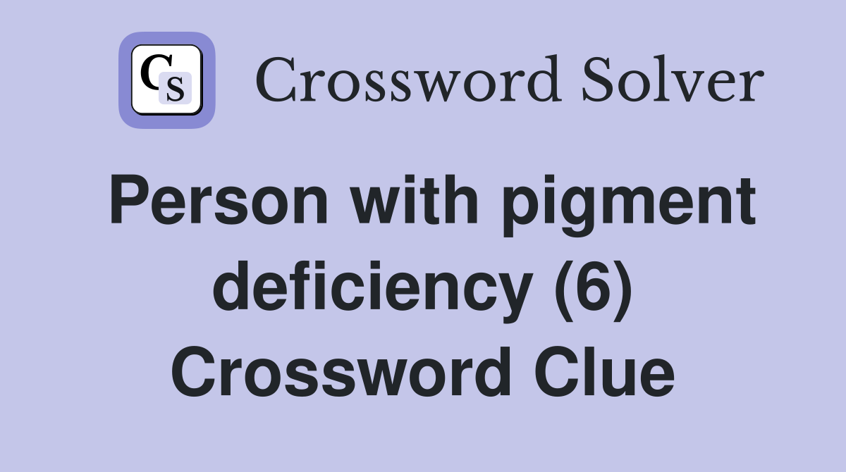 Person with pigment deficiency (6) Crossword Clue