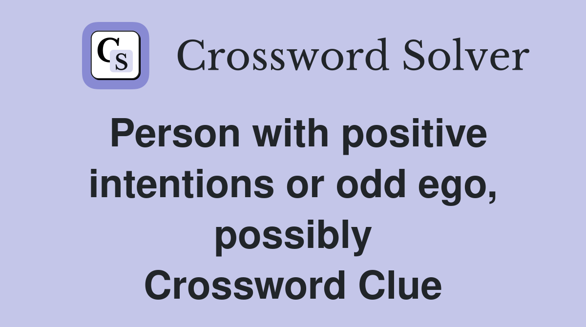 Person with positive intentions or odd ego, possibly Crossword Clue