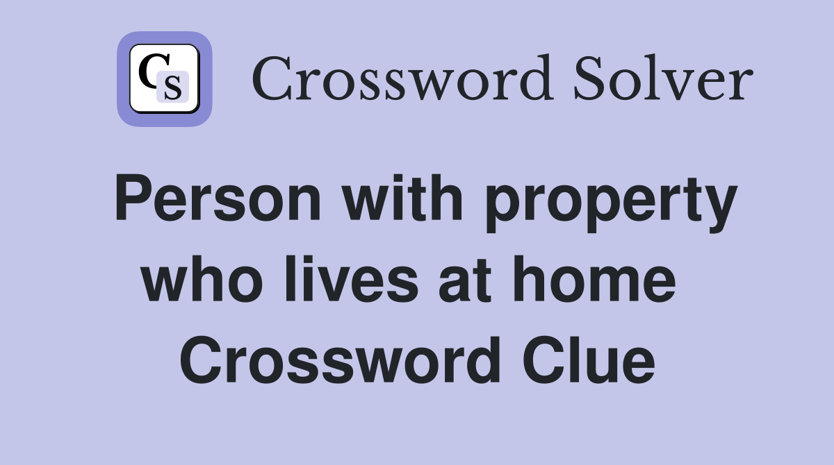 Person with property who lives at home  Crossword Clue