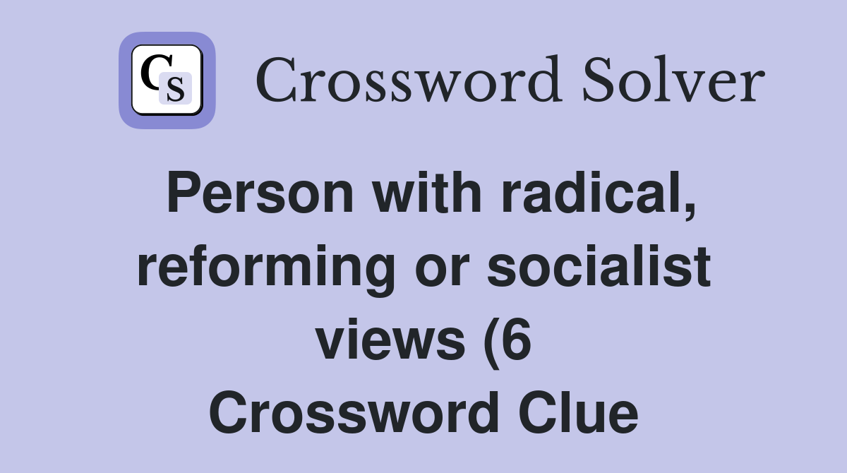 Person with radical reforming or socialist views (6) Crossword Clue Person with radical reforming or socialist views (6) Crossword Clue