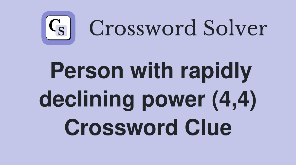 Person with rapidly declining power (4,4) Crossword Clue