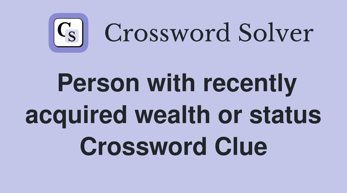 Person with recently acquired wealth or status Crossword Clue