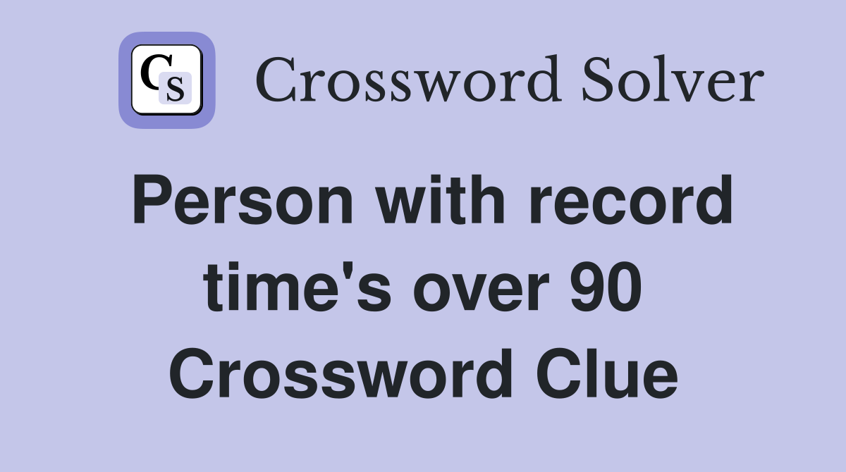 Person with record time's over 90 Crossword Clue