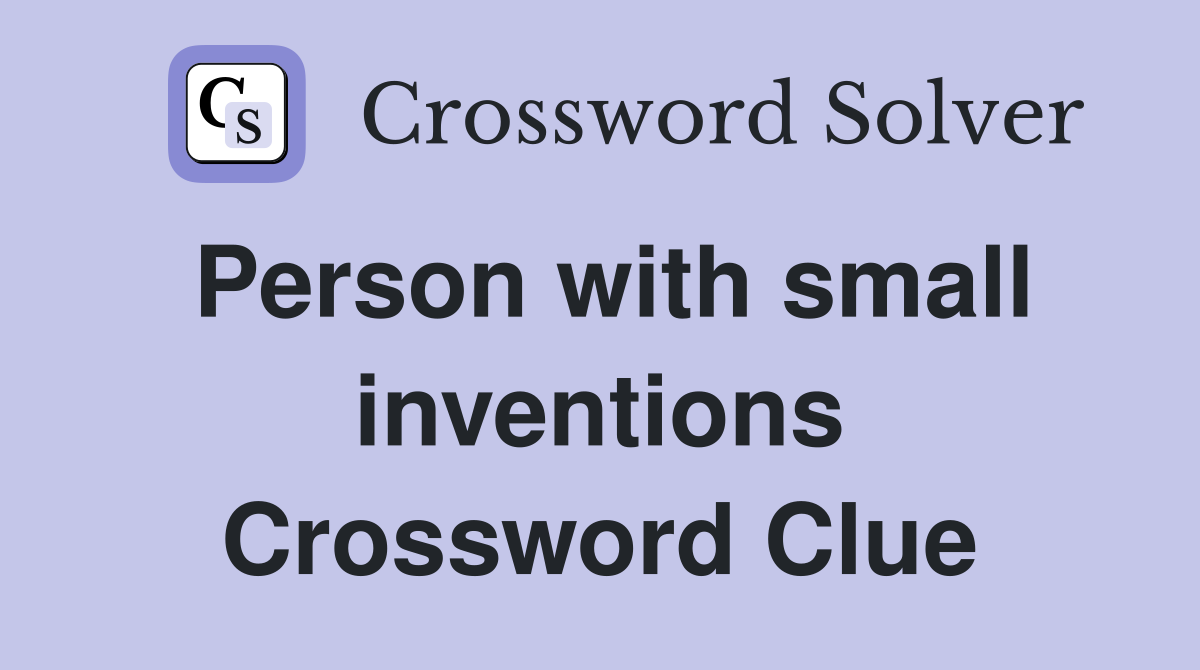 Person with small inventions Crossword Clue