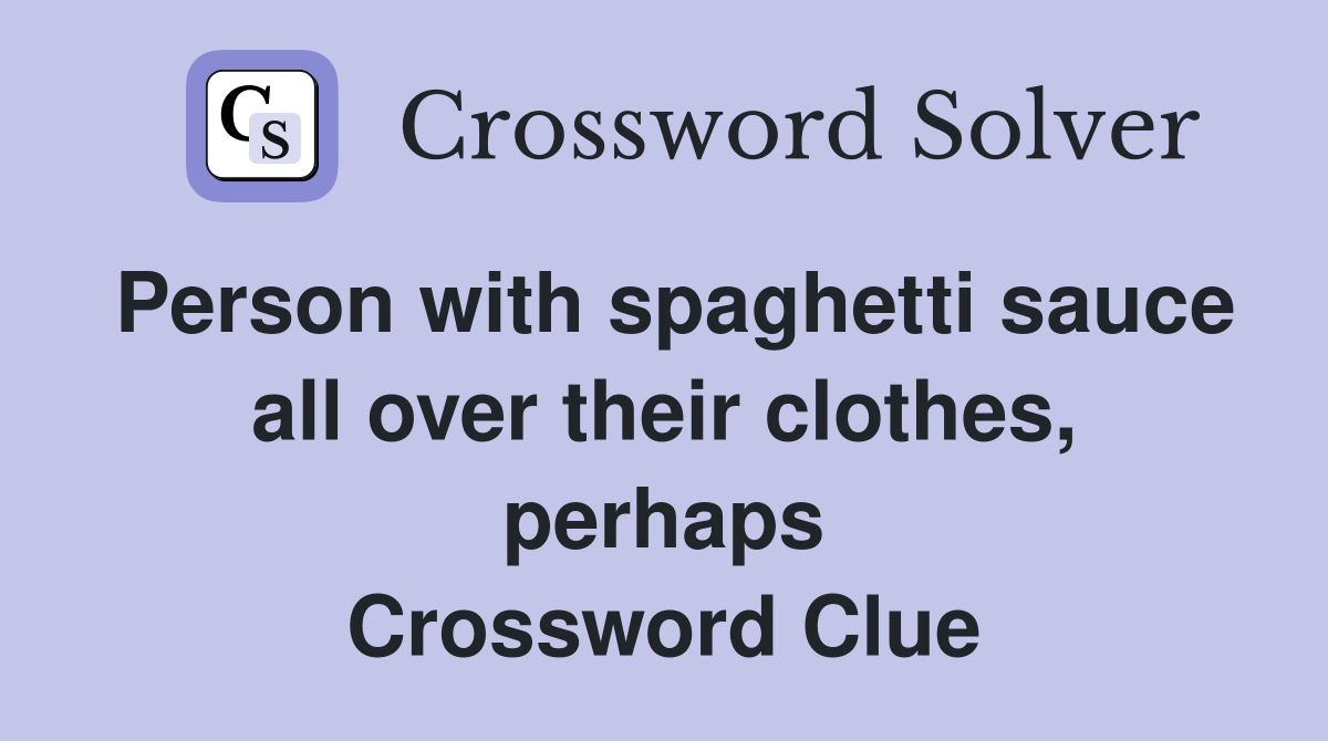 Person with spaghetti sauce all over their clothes, perhaps Crossword Clue