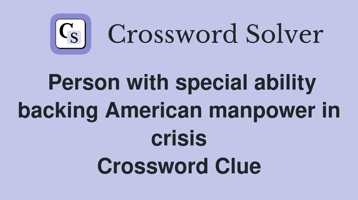 Person with special ability backing American manpower in crisis Crossword Clue
