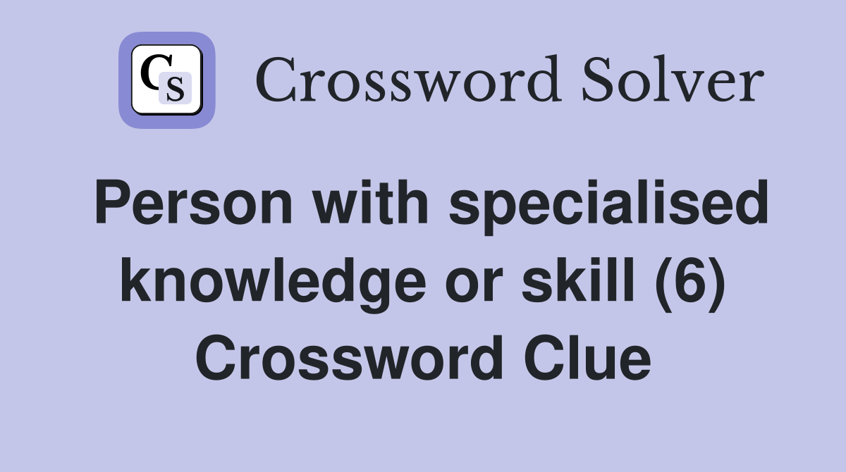 Person with specialised knowledge or skill (6) Crossword Clue