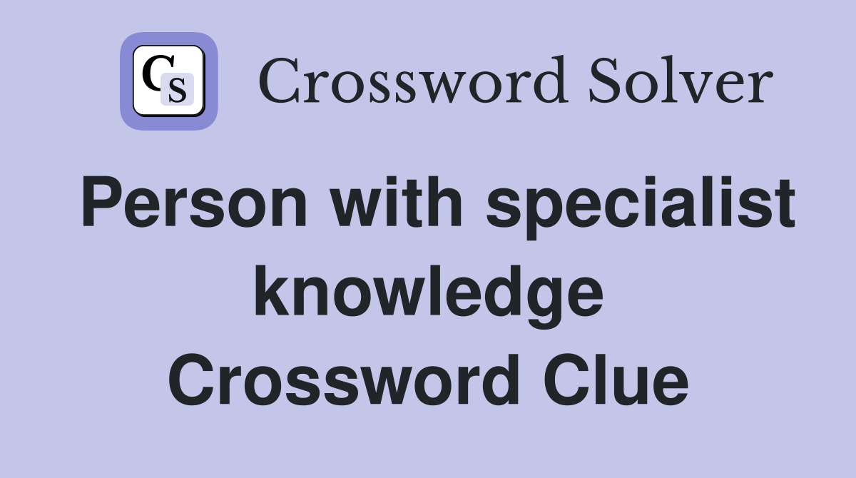 Person with specialist knowledge Crossword Clue
