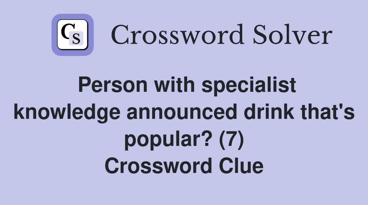 Person with specialist knowledge announced drink that's popular? (7) Crossword Clue