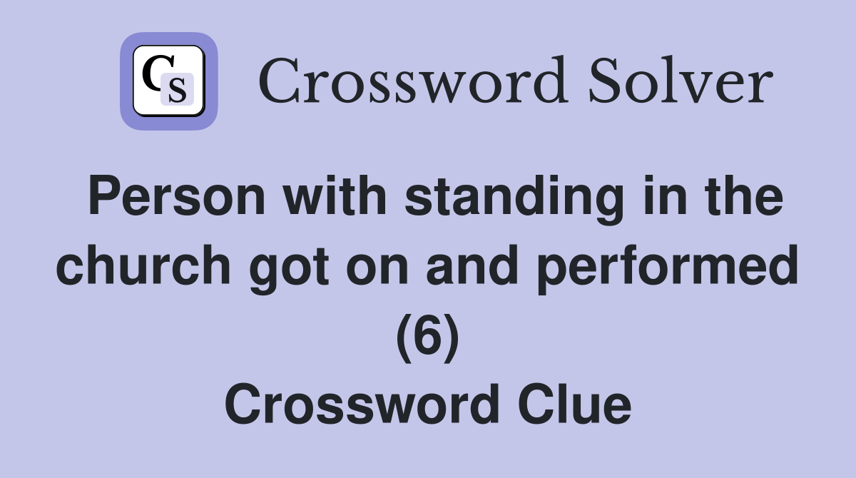 Person with standing in the church got on and performed (6) Crossword Clue