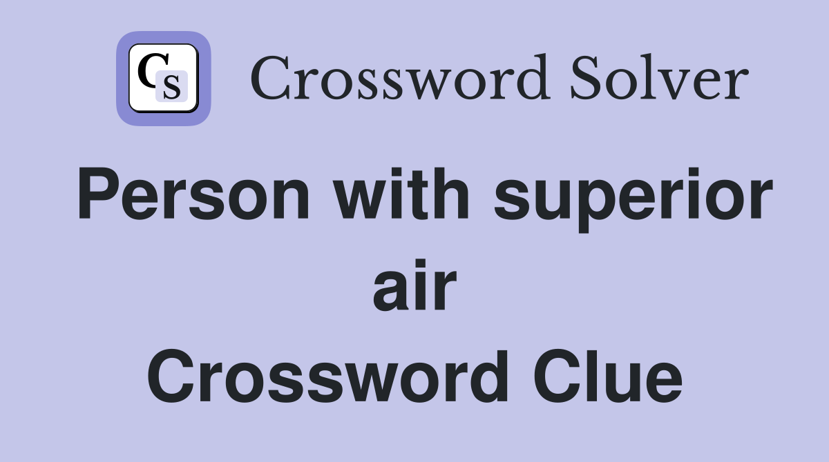 Person with superior air Crossword Clue