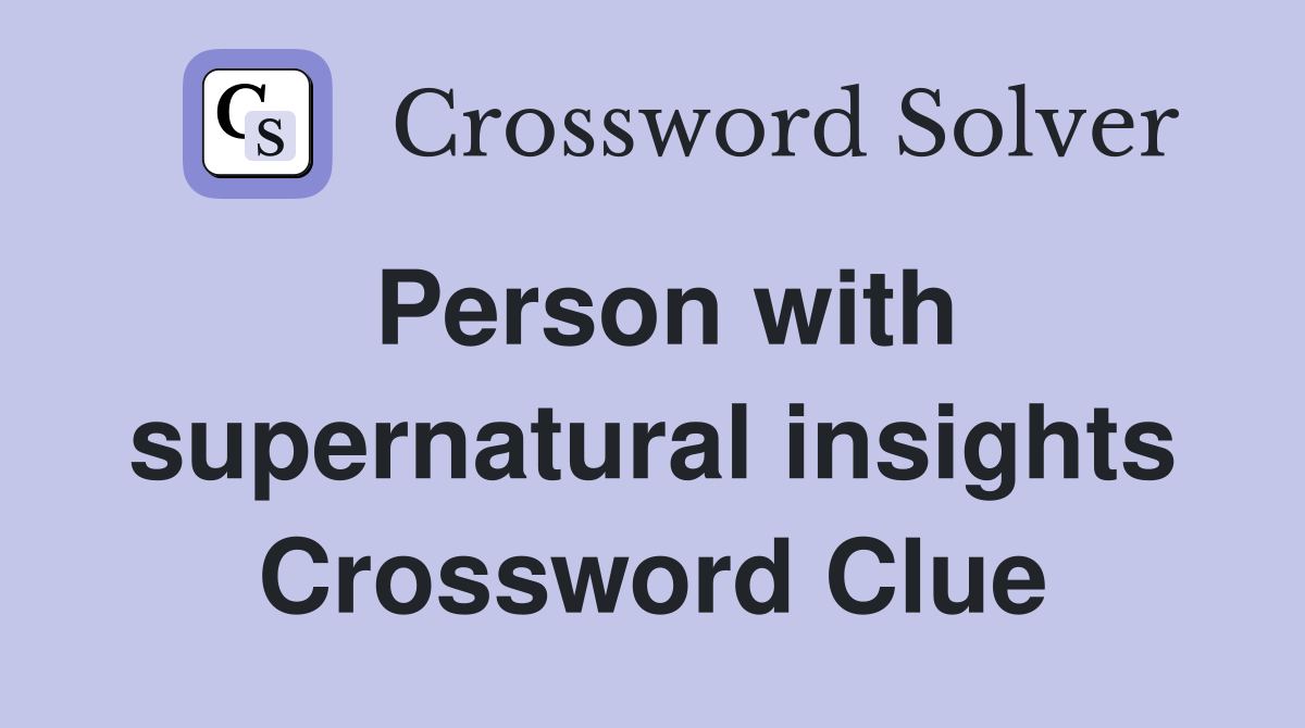Person with supernatural insights Crossword Clue