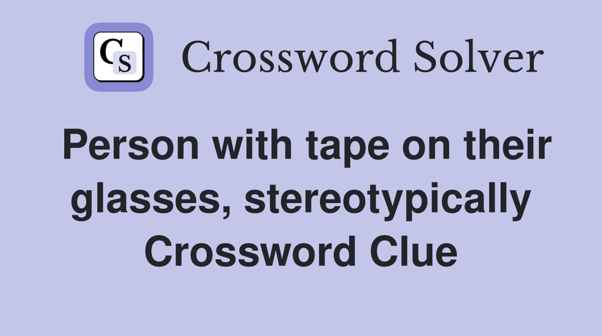 Person with tape on their glasses, stereotypically Crossword Clue