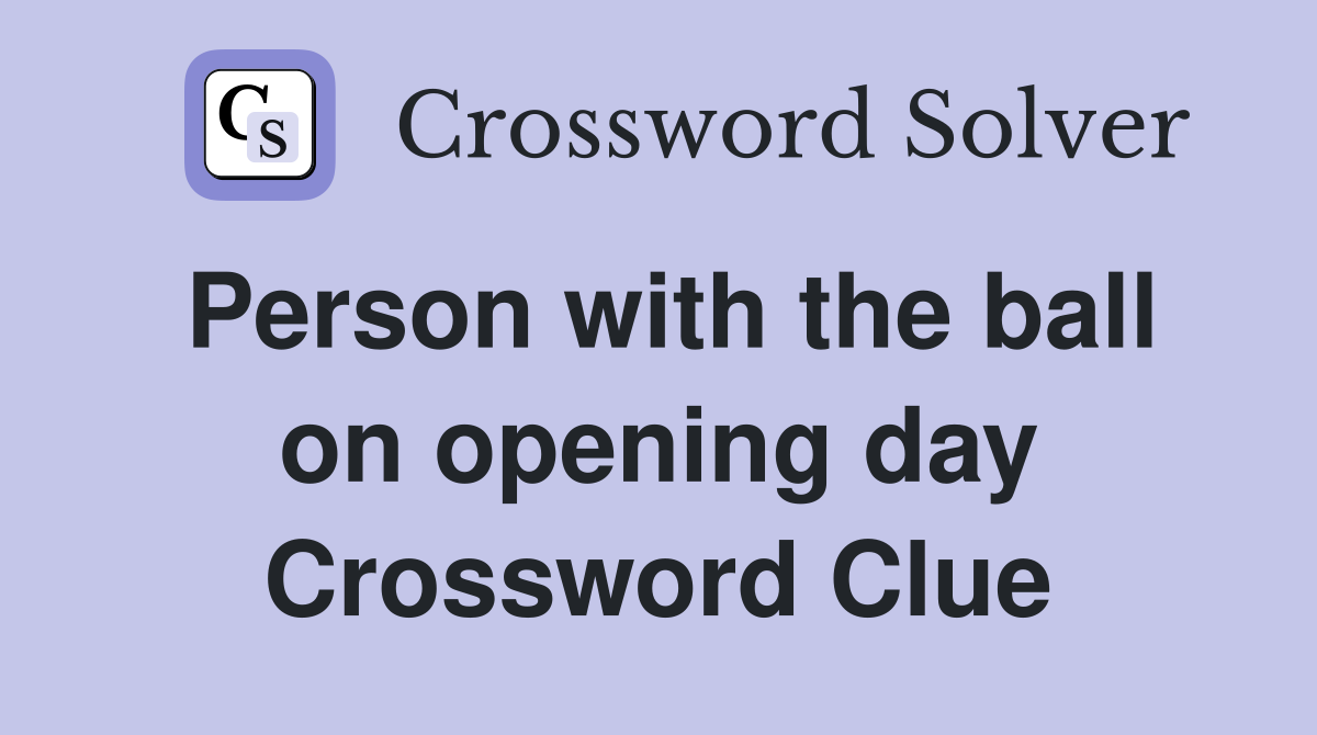 Person with the ball on opening day Crossword Clue