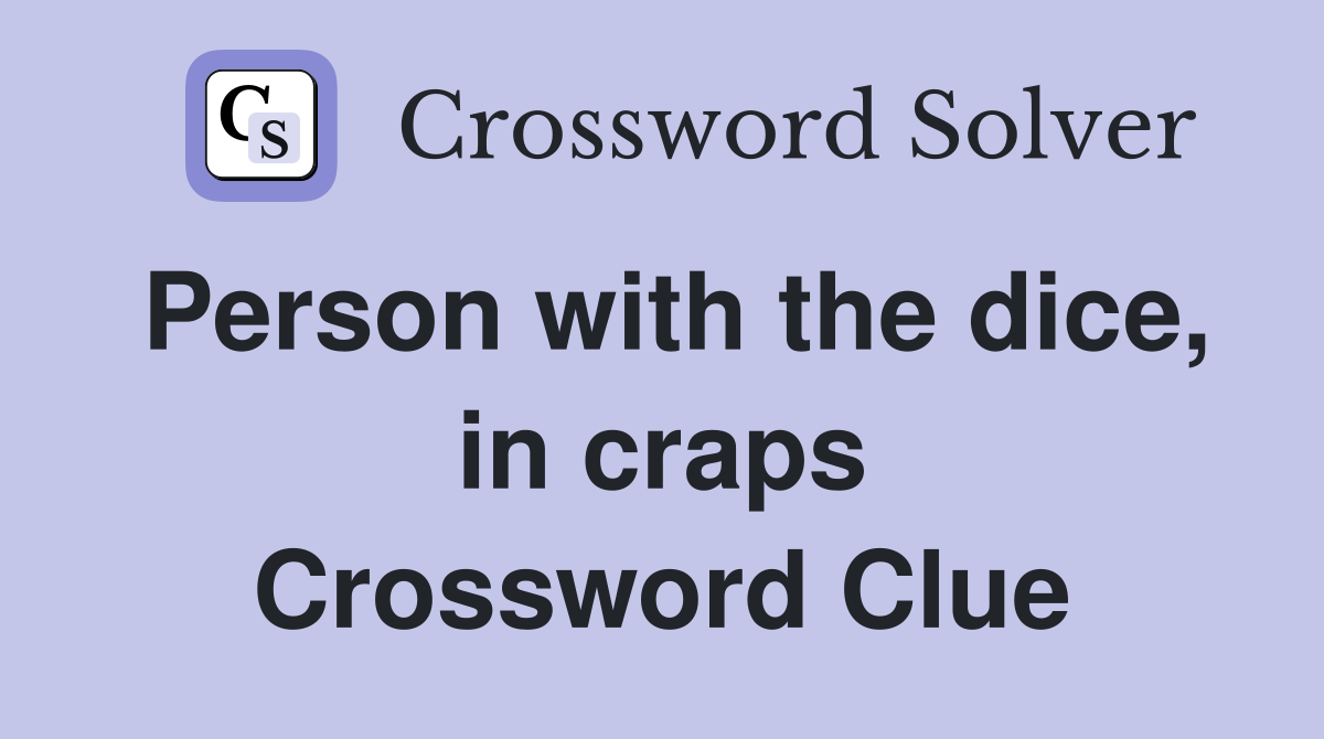 Person with the dice, in craps Crossword Clue