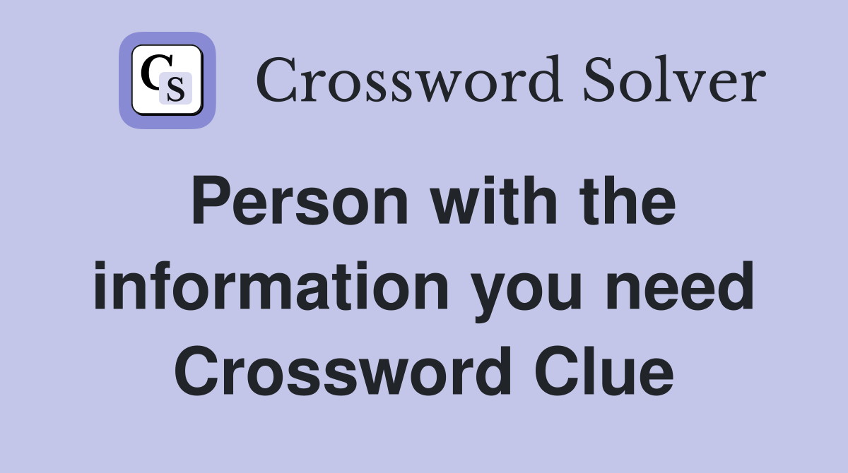 Person with the information you need Crossword Clue