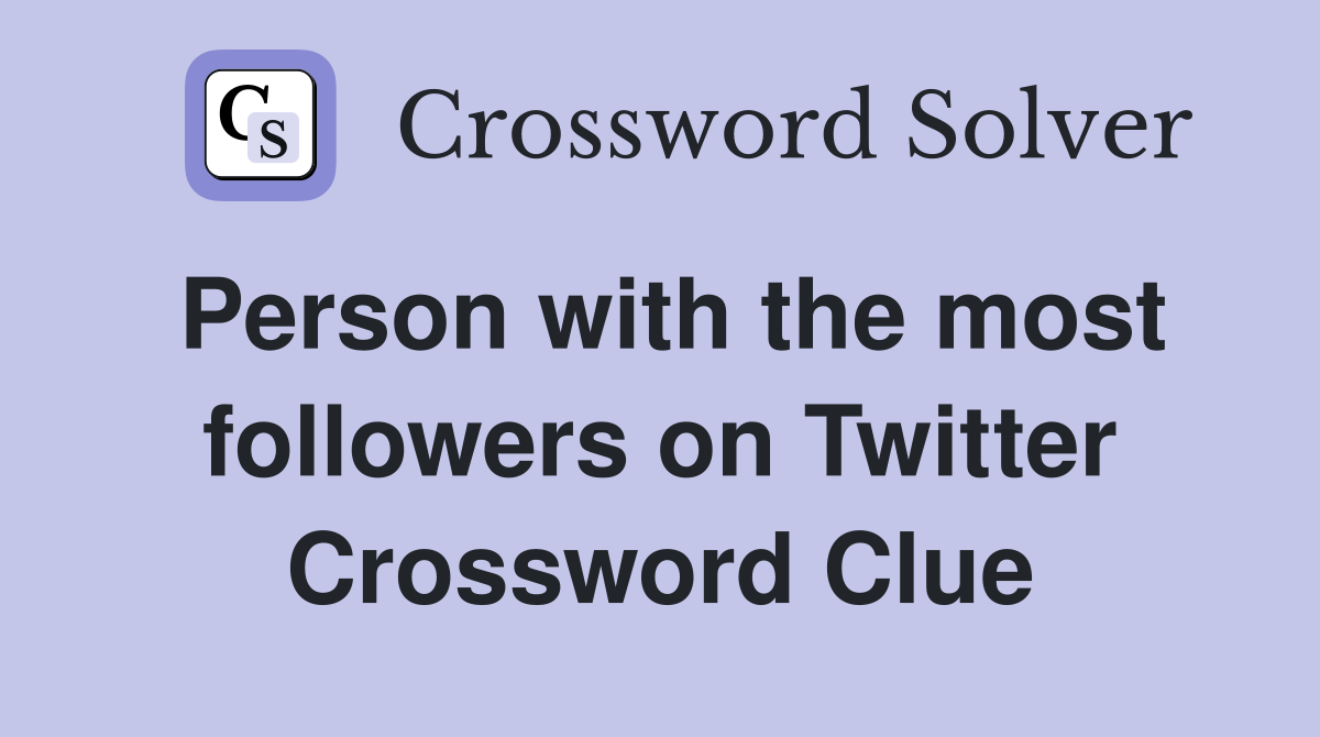 Person with the most followers on Twitter Crossword Clue