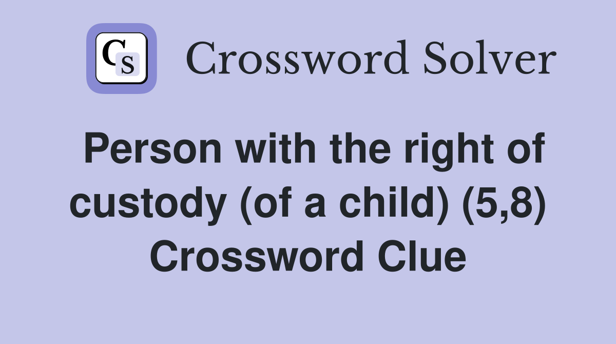 Person with the right of custody (of a child) (5,8) Crossword Clue