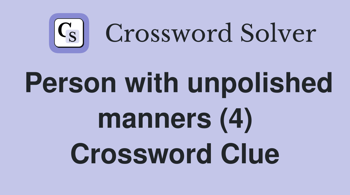 Person with unpolished manners (4) Crossword Clue
