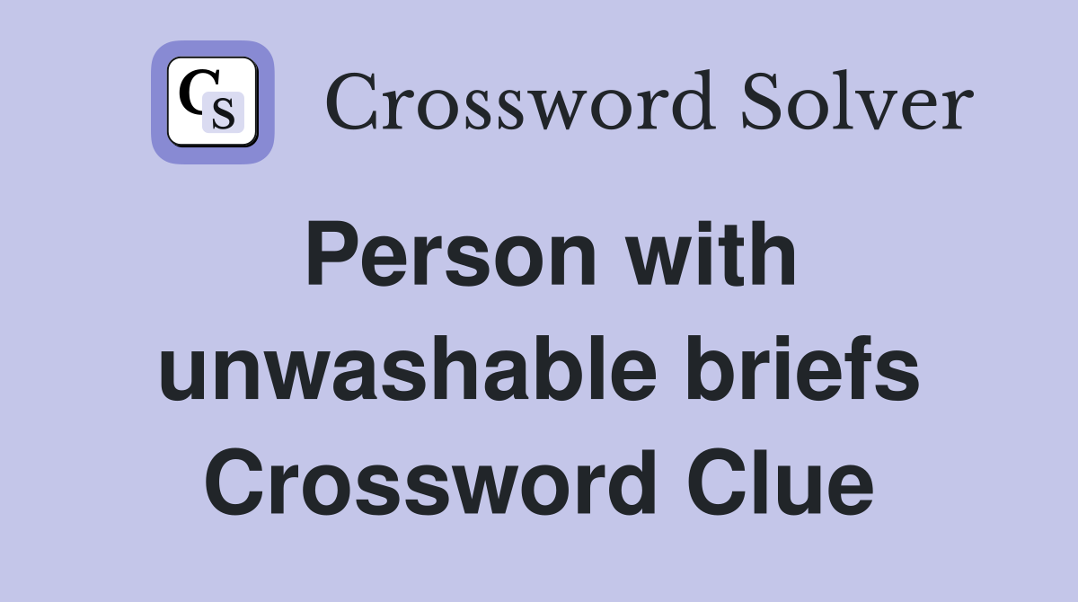 Person with unwashable briefs Crossword Clue
