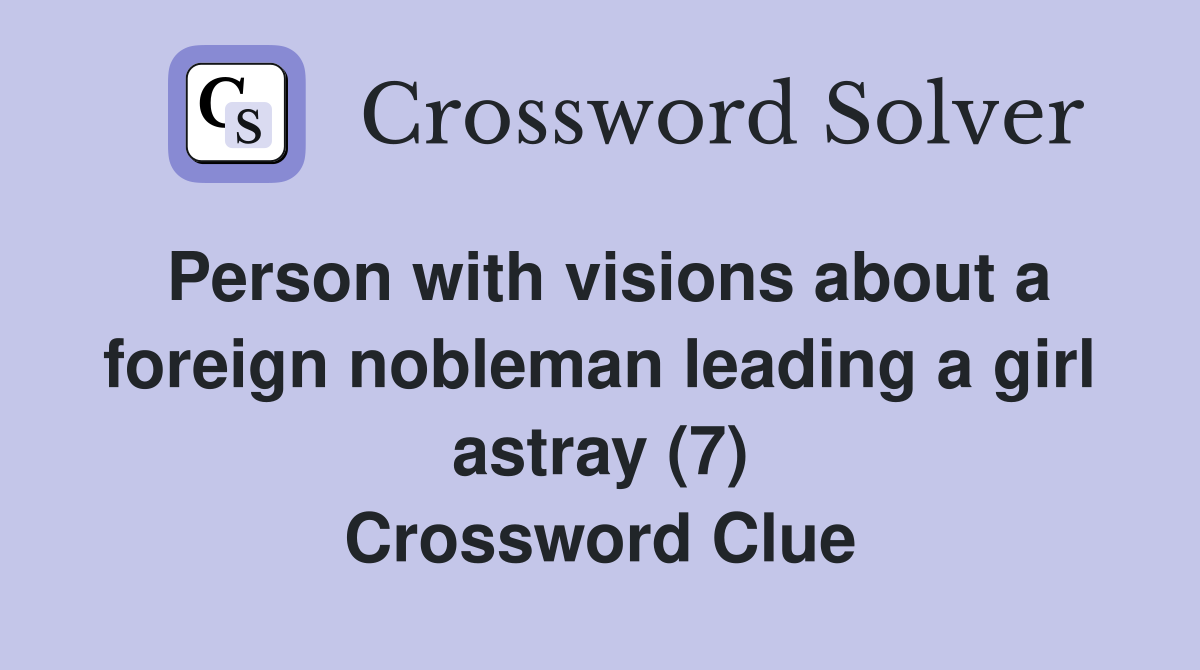 Person with visions about a foreign nobleman leading a girl astray (7) Crossword Clue