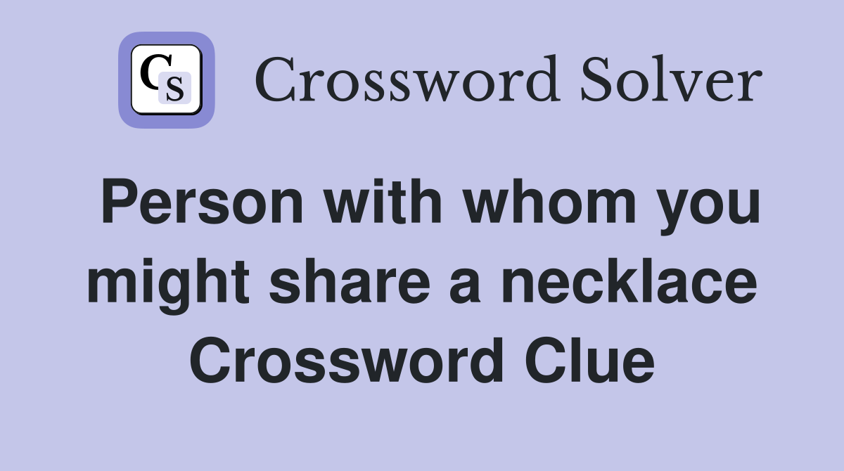 Person with whom you might share a necklace Crossword Clue