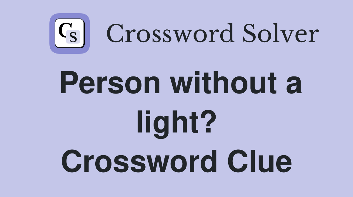Person without a light? Crossword Clue