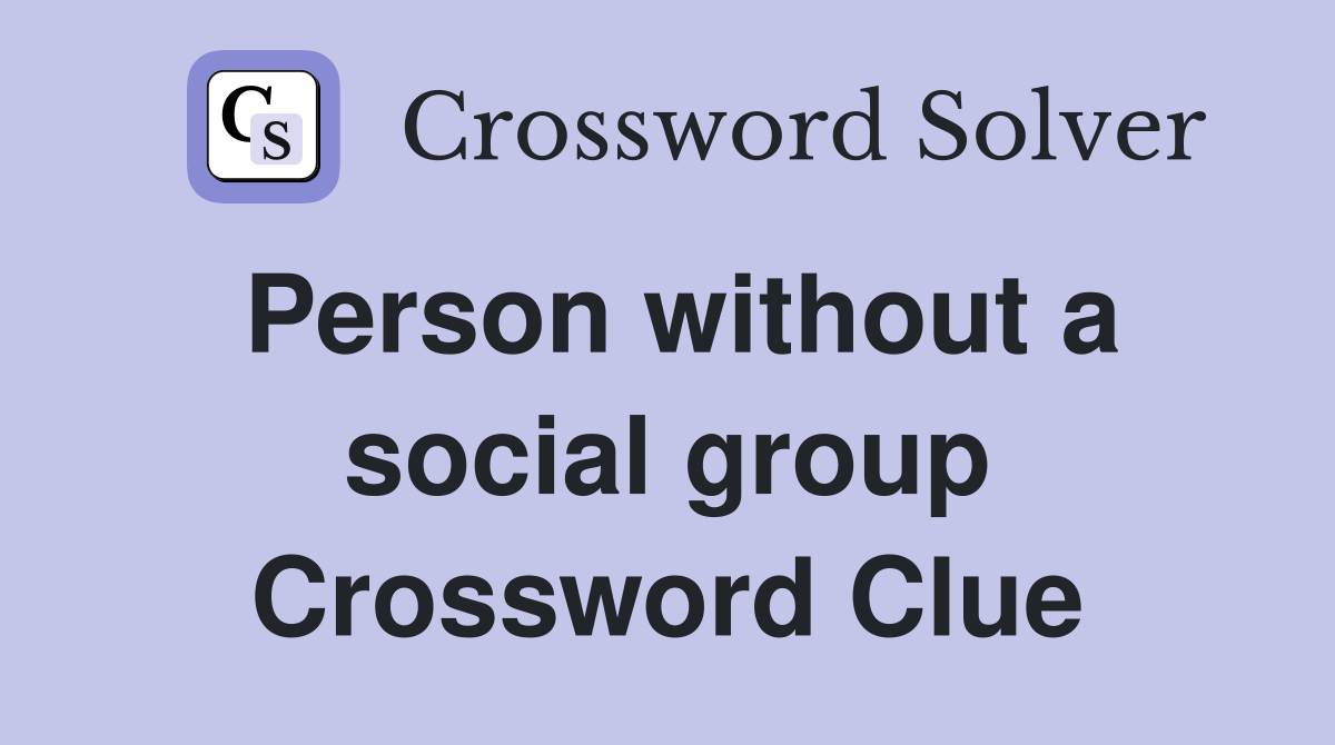Person without a social group Crossword Clue