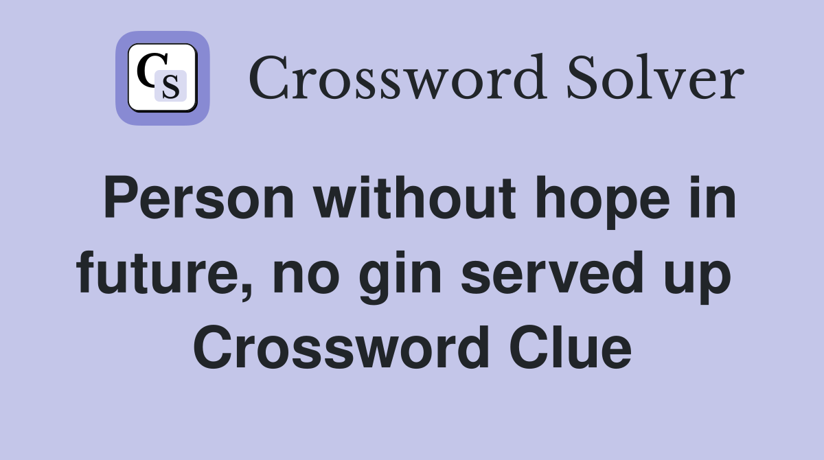 Person without hope in future, no gin served up  Crossword Clue