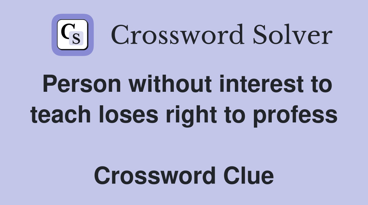 Person without interest to teach loses right to profess  Crossword Clue