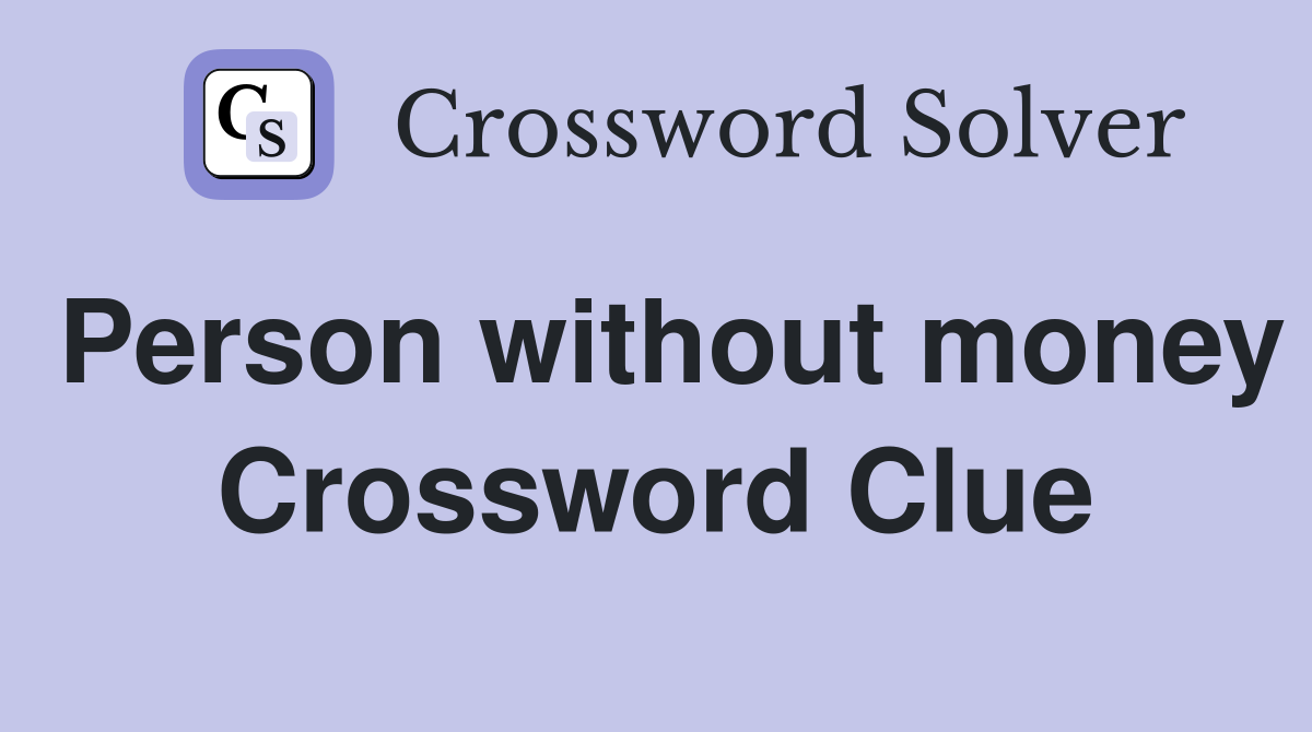 Person without money Crossword Clue