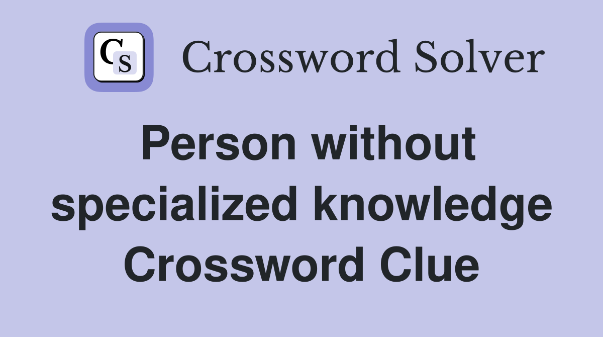 Person without specialized knowledge Crossword Clue