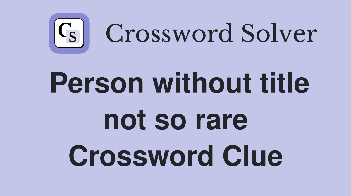 Person without title not so rare Crossword Clue