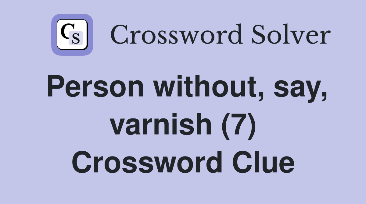 Person without, say, varnish (7) Crossword Clue