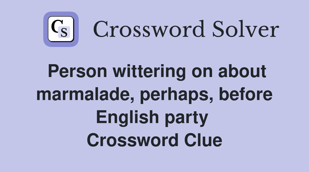 Person wittering on about marmalade, perhaps, before English party  Crossword Clue