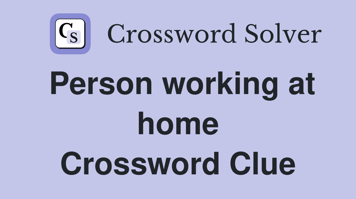 Person working at home Crossword Clue
