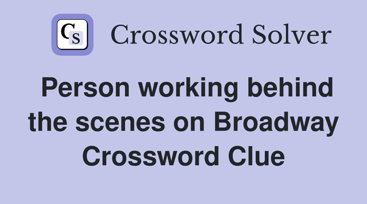 Person working behind the scenes on Broadway Crossword Clue