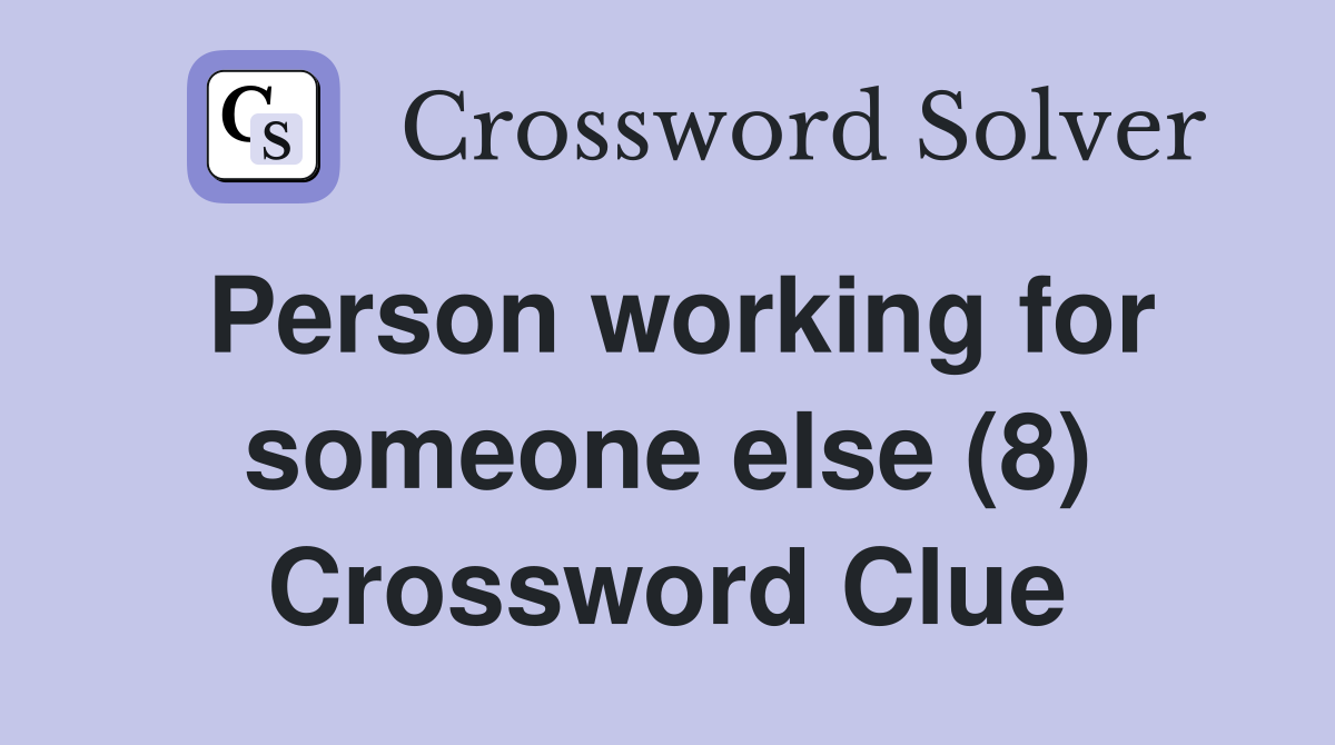 Person working for someone else (8) Crossword Clue