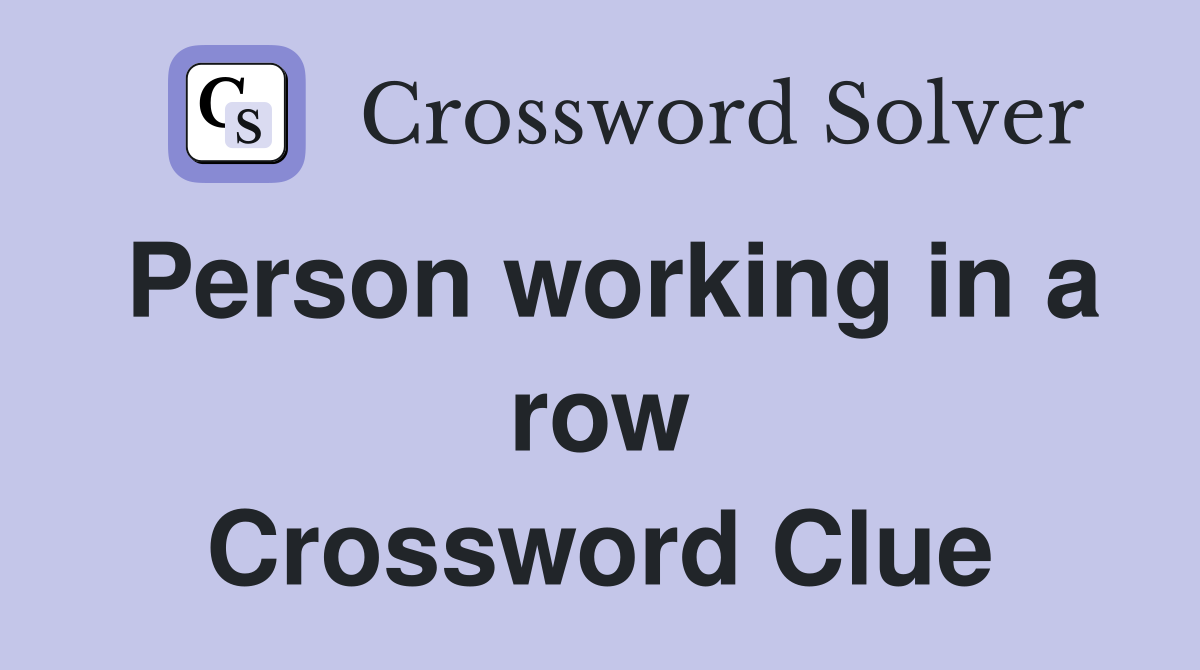 Person working in a row Crossword Clue