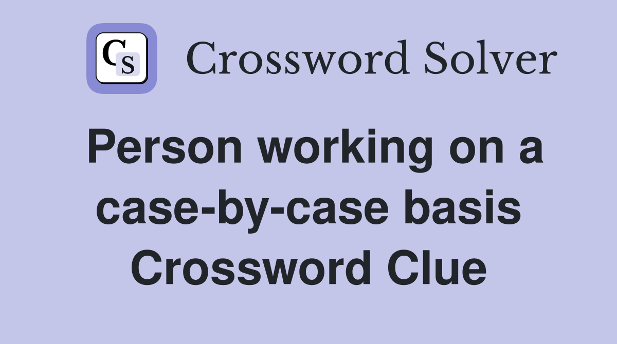Person working on a case-by-case basis Crossword Clue