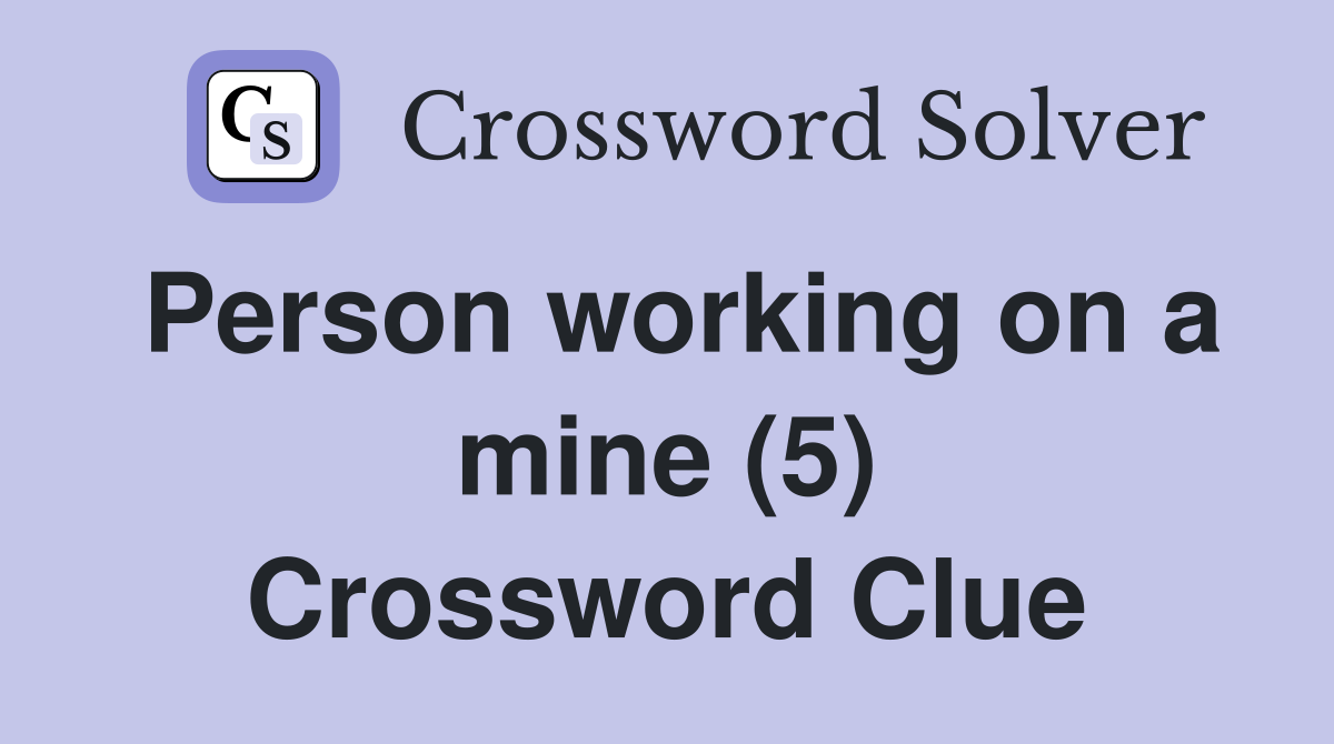 Person working on a mine (5) Crossword Clue