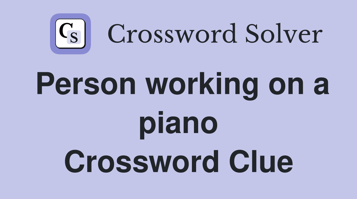 Person working on a piano Crossword Clue