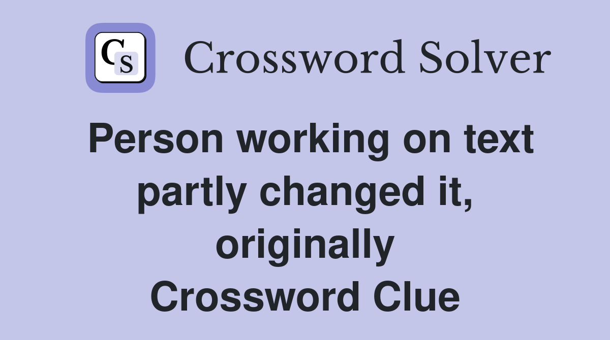 Person working on text partly changed it, originally Crossword Clue