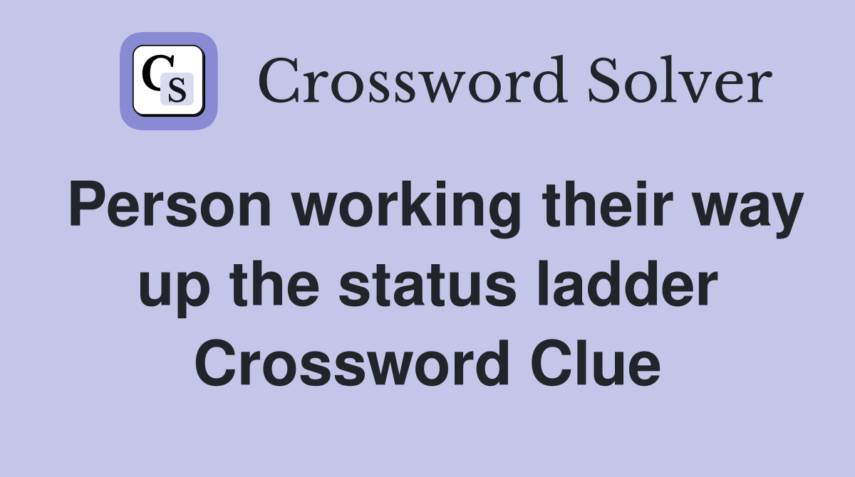 Person working their way up the status ladder Crossword Clue