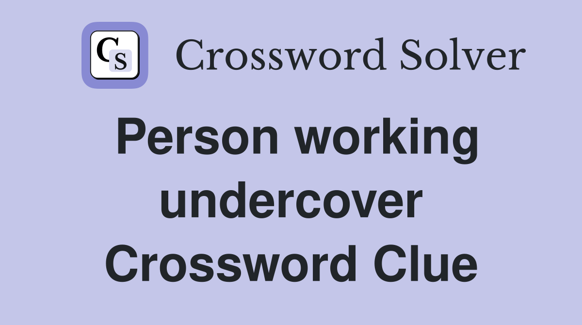 Person working undercover Crossword Clue
